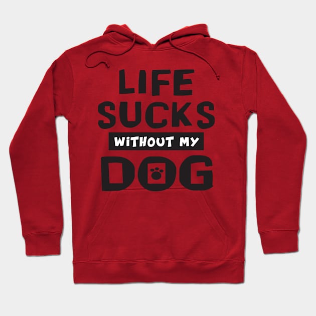 classic design of Life Sucks Without My Dog Hoodie by Danny Gordon Art